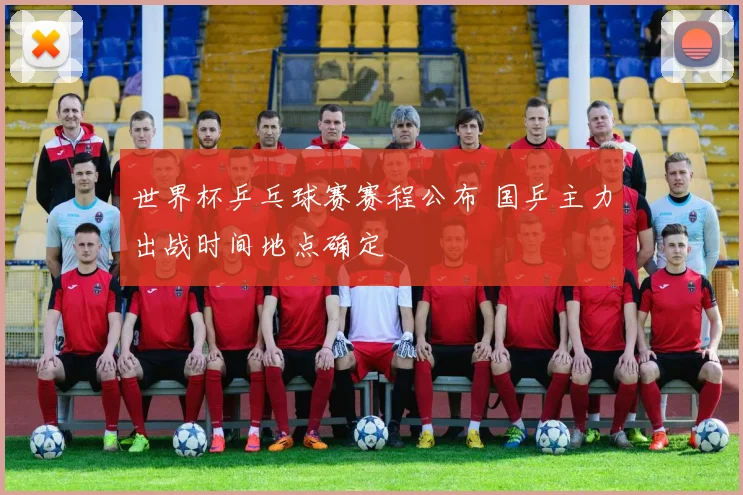 世界杯乒乓球赛赛程公布 国乒主力出战时间地点确定