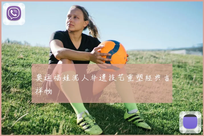 奥运福娃泥人非遗技艺重塑经典吉祥物