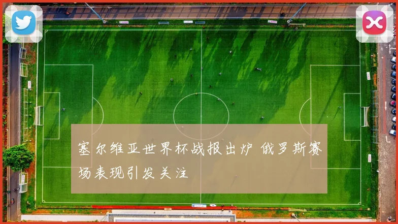 塞尔维亚世界杯战报出炉 俄罗斯赛场表现引发关注