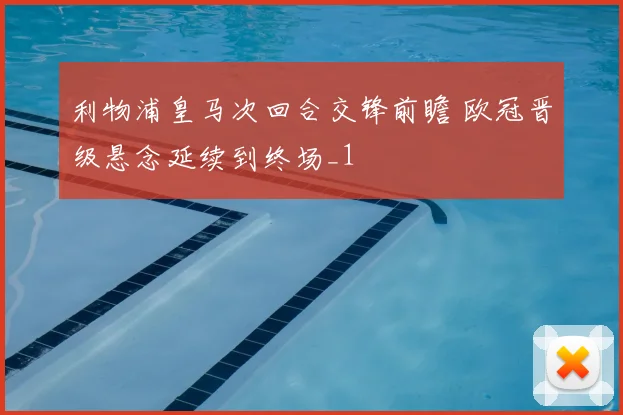 利物浦皇马次回合交锋前瞻 欧冠晋级悬念延续到终场_1