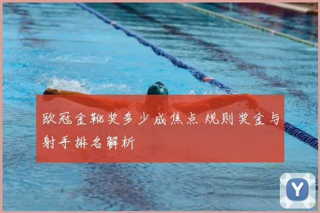 欧冠金靴奖多少成焦点 规则奖金与射手排名解析