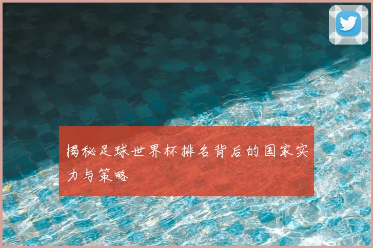 揭秘足球世界杯排名背后的国家实力与策略